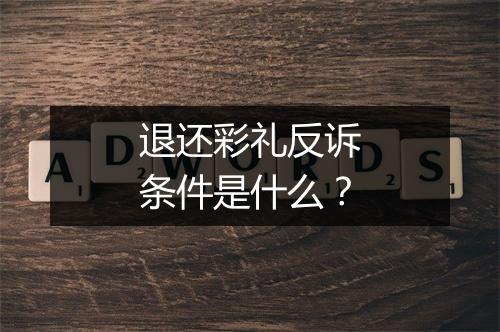 退还彩礼反诉条件是什么？