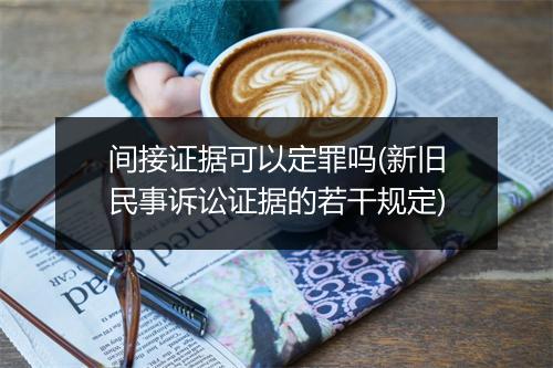 间接证据可以定罪吗(新旧民事诉讼证据的若干规定)