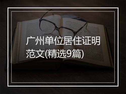 广州单位居住证明范文(精选9篇)