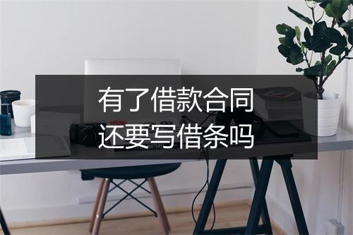 有了借款合同还要写借条吗