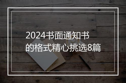 2024书面通知书的格式精心挑选8篇