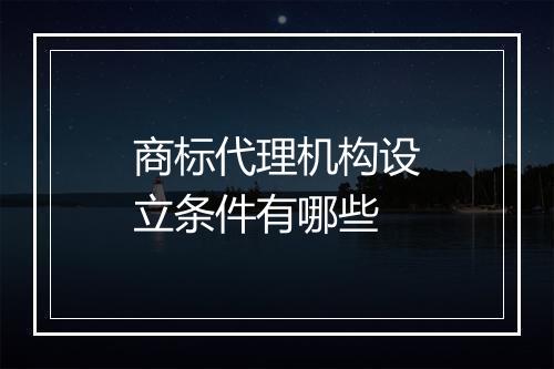 商标代理机构设立条件有哪些