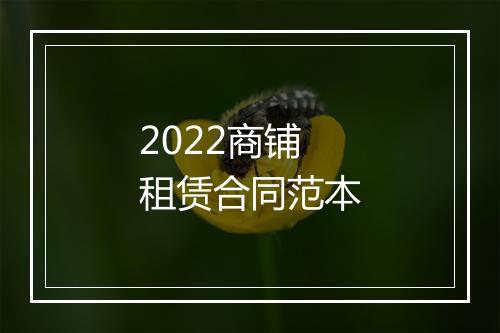 2022商铺租赁合同范本