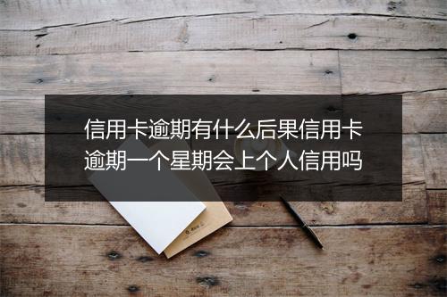 信用卡逾期有什么后果信用卡逾期一个星期会上个人信用吗