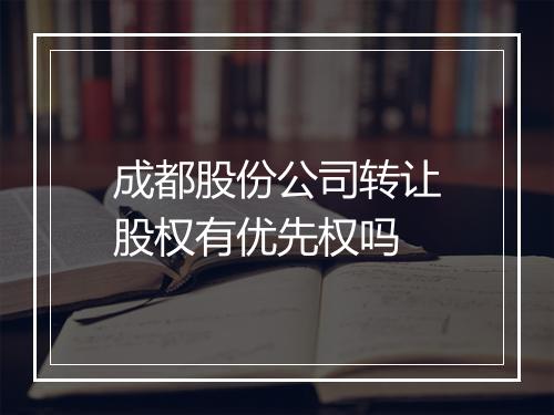 成都股份公司转让股权有优先权吗