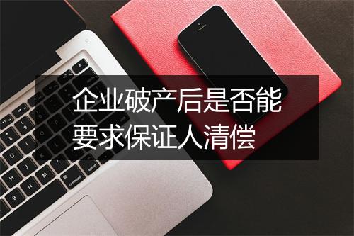 企业破产后是否能要求保证人清偿
