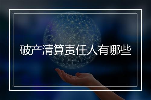 破产清算责任人有哪些
