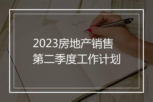 2023房地产销售第二季度工作计划
