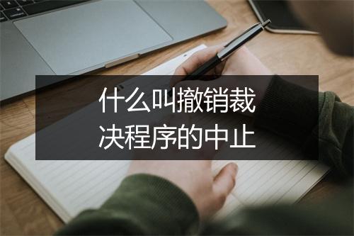 什么叫撤销裁决程序的中止