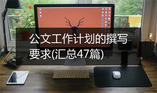 公文工作计划的撰写要求(汇总47篇)