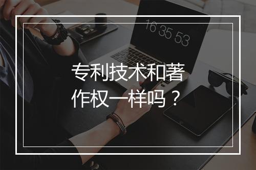 专利技术和著作权一样吗？