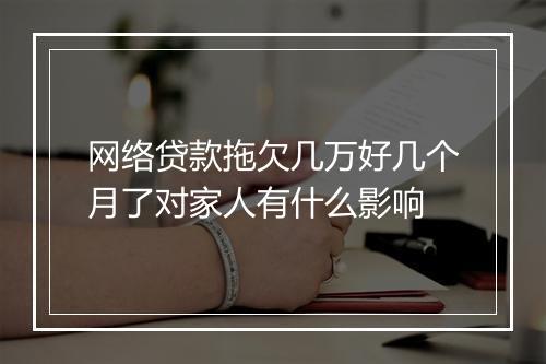 网络贷款拖欠几万好几个月了对家人有什么影响
