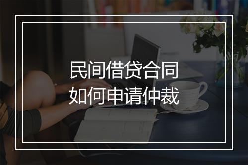 民间借贷合同如何申请仲裁