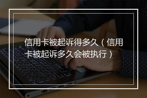 信用卡被起诉得多久（信用卡被起诉多久会被执行）