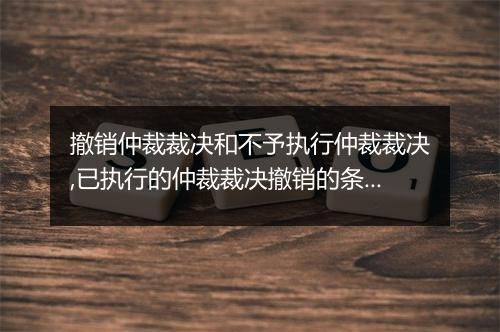 撤销仲裁裁决和不予执行仲裁裁决,已执行的仲裁裁决撤销的条件