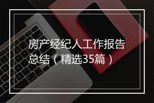房产经纪人工作报告总结（精选35篇）