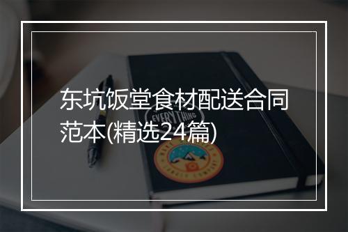 东坑饭堂食材配送合同范本(精选24篇)