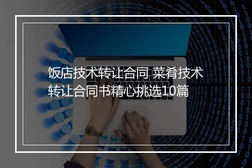饭店技术转让合同 菜肴技术转让合同书精心挑选10篇