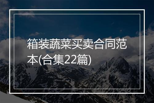 箱装蔬菜买卖合同范本(合集22篇)