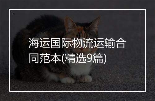 海运国际物流运输合同范本(精选9篇)