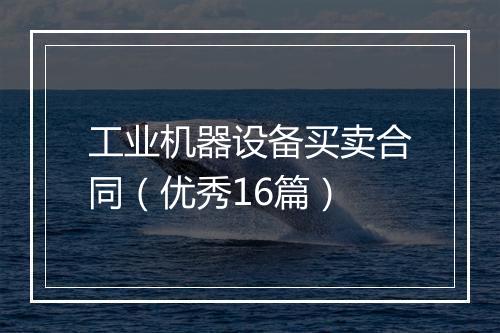 工业机器设备买卖合同（优秀16篇）