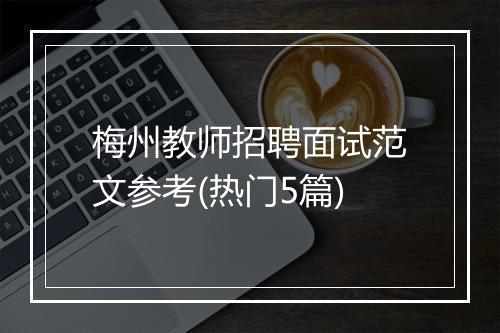 梅州教师招聘面试范文参考(热门5篇)