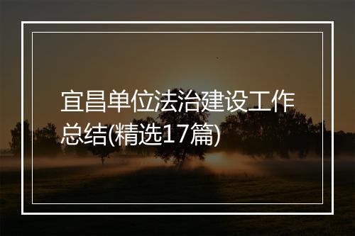 宜昌单位法治建设工作总结(精选17篇)
