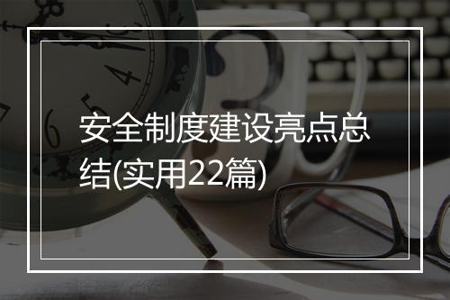 安全制度建设亮点总结(实用22篇)