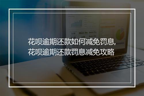 花呗逾期还款如何减免罚息,花呗逾期还款罚息减免攻略