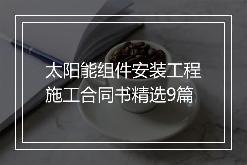 太阳能组件安装工程施工合同书精选9篇