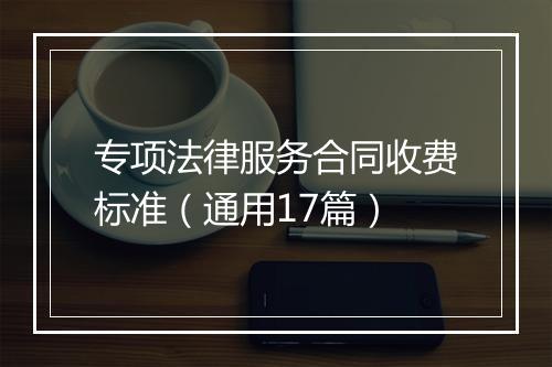 专项法律服务合同收费标准（通用17篇）