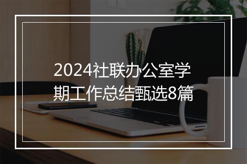 2024社联办公室学期工作总结甄选8篇