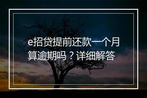 e招贷提前还款一个月算逾期吗？详细解答