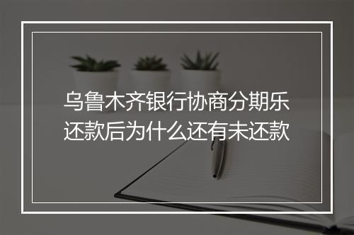 乌鲁木齐银行协商分期乐还款后为什么还有未还款