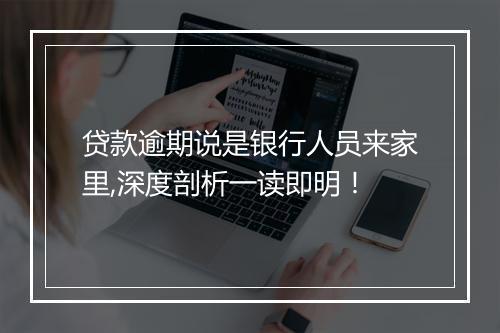 贷款逾期说是银行人员来家里,深度剖析一读即明！