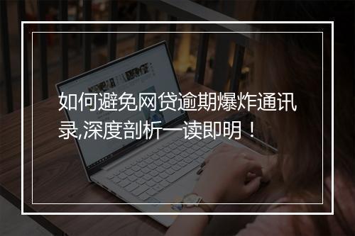 如何避免网贷逾期爆炸通讯录,深度剖析一读即明！