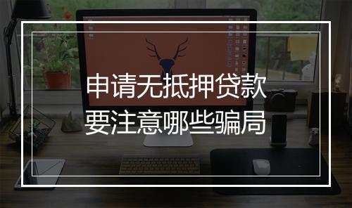 申请无抵押贷款要注意哪些骗局