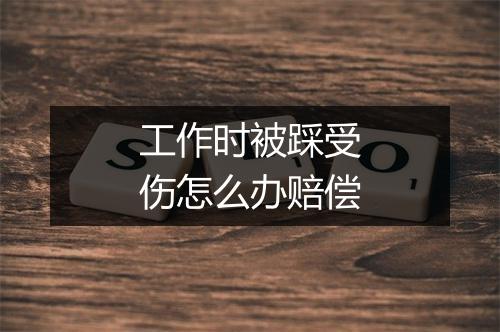工作时被踩受伤怎么办赔偿