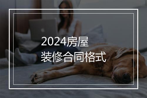 2024房屋装修合同格式