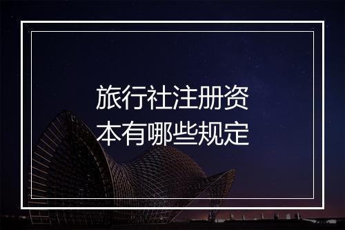 旅行社注册资本有哪些规定
