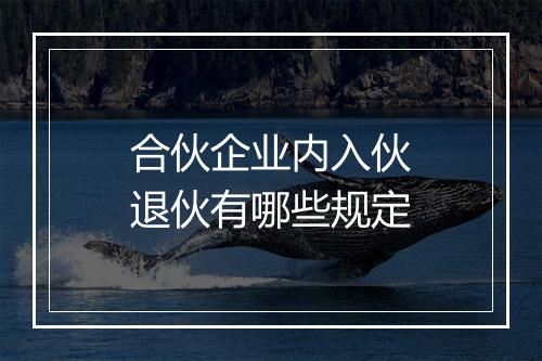 合伙企业内入伙退伙有哪些规定