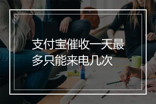 支付宝催收一天最多只能来电几次