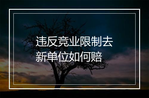 违反竞业限制去新单位如何赔