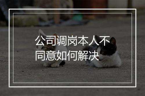 公司调岗本人不同意如何解决
