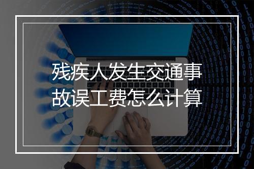 残疾人发生交通事故误工费怎么计算