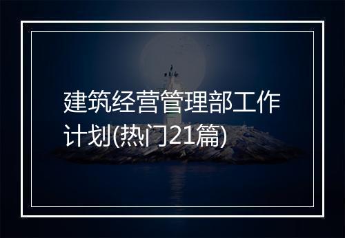 建筑经营管理部工作计划(热门21篇)