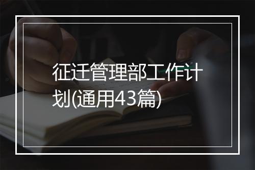 征迁管理部工作计划(通用43篇)