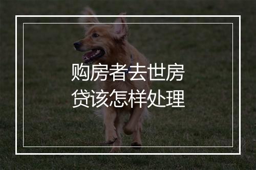 购房者去世房贷该怎样处理