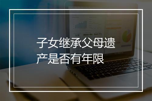 子女继承父母遗产是否有年限