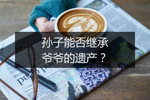 孙子能否继承爷爷的遗产？